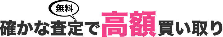 確かな無料査定で高額買い取り
